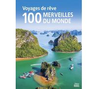 Voyages de rêve: 100 merveilles du monde