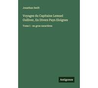 Voyages du Capitaine Lemuel Gulliver, En Divers Pays Eloignes: Tome I - en gros caractères