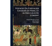 Voyages Du Chevalier Chardin En Perse, Et Autres Lieux De L'orient