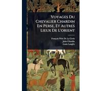 Voyages Du Chevalier Chardin En Perse, Et Autres Lieux De L'orient