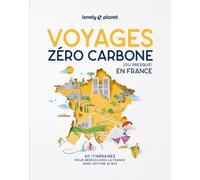 Voyages zéro carbone (ou presque) en France: 60 itinéraires clés en main pour décourvir la France sans voiture ni bus