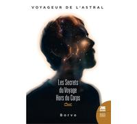 Voyageur de l'astral: Les secrets du voyage hors du corps