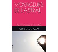 VOYAGEURS DE L'ASTRAL: Du rêve lucide à l'au-delà