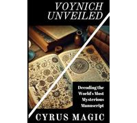 Voynich Unveiled: Decoding the World's Most Mysterious Manuscript