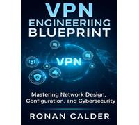 VPN Engineering Blueprint: Mastering Network Design, Configuration, and Cybersecurity: 17