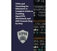 VPNs and Tunneling for Educators: A Complete Guide to Teaching OpenVPN, WireGuard, and SSH Tunnels Step by Step