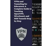 VPNs and Tunneling for Educators: A Complete Guide to Teaching OpenVPN, WireGuard, and SSH Tunnels Step by Step
