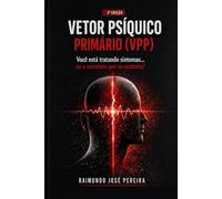 VPP - Vetor Psíquico Primário: Da Dependência à Reorganização: Uma Abordagem Estrutural do Funcionamento Psíquico