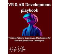 VR & AR Development playbook: Timeless Pattern, Systems, and Techniques for Solo and Small-Team Developers