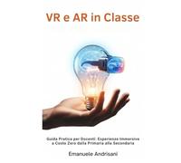 VR E AR IN CLASSE: Guida Pratica per Docenti: Esperienze Immersive a Costo Zero dalla Primaria alla Secondaria