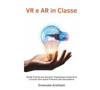 VR E AR IN CLASSE: Guida Pratica per Docenti: Esperienze Immersive a Costo Zero dalla Primaria alla Secondaria