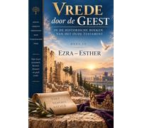 Vrede door de Geest in de historische boeken van het Oude Testament Deel IV Ezra-Esther
