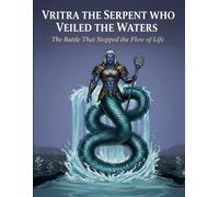 Vritra the Serpent Who Veiled the Waters: The Battle That Stopped the Flow of Life