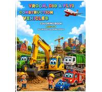 Vroom, Dig & Fly! Construction Vehicles Coloring Book: 50 Cute and Easy Garbage Trucks, Tractors, Airplanes, Police Cars, Fire Trucks, Excavators and More for Kids Ages 4-8