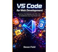 VS Code for Web Development: Build Your First Websites with HTML, CSS, and JavaScript Using Visual Studio Code
