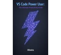VS Code Power User: The Ultimate Productivity Guide: Master Shortcuts, Extensions, and Advanced Settings to Code at the Speed of Thought: 1