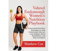 VSHRED ENDOMORPH WOMEN’S NUTRITION PLAYBOOK: Customized Nutrition Strategies To Help Endomorph Women Lose Weight, Boost Metabolism, And Stay Consistent