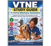 VTNE Study Guide for Aspiring Veterinary Technicians: Comprehensive Review of Pharmacology, Nursing, Anesthesia, Laboratory Skills, and 2,500 Practice Questions