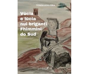Vùcia e lùcia. Nui briganti Fhimmini do Sud - [Grafichéditore]