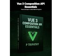 Vue 3 Composition API Essentials: From Concepts to Real-World Projects