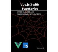VUE.JS 3 WITH TYPESCRIPT: BUILD SCALABLE AND MAINTAINABLE APPLICATIONS