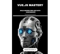 VUE.JS Mastery: Build Modern Web Apps With Confidence