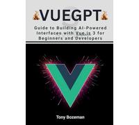 VueGPT: Guide to Building AI-Powered Interfaces with Vue.js 3 for Beginners and Developers