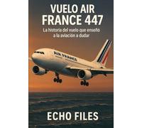 VUELO AIR FRANCE 447: La historia del vuelo que enseñó a la aviación a dudar