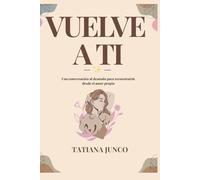 Vuelve a ti: Una conversación al desnudo para reconstruirte desde el amor propio
