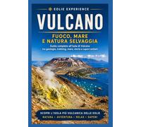 Vulcano - Fuoco, mare e natura selvaggia.: Guida completa alla scoperta dell’isola.