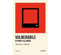 VULNERABILE DI FRONTE ALL’AMORE - Albano Simone - 2024 - Affiori
