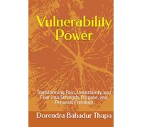 Vulnerability Power: Transforming Pain, Uncertainty, and Fear into Strength, Purpose, and Personal Freedom