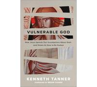Vulnerable God: How Jesus Upends Our Assumptions About God--and Shows Us How to Be Human