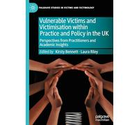 Vulnerable Victims and Victimisation Within Practice and Policy in the Uk: Perspectives from Practitioners and Academic Insights