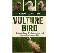 Vulture Bird: Building Trust, Understanding, and Lasting Companionship