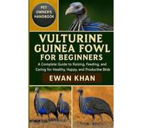 VULTURINE GUINEA FOWL FOR BEGINNERS: A Complete Guide to Raising, Feeding, Breeding, and Caring for Healthy, Happy, and Productive Birds.