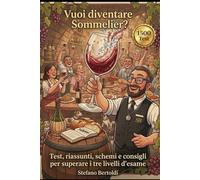 Vuoi Diventare Sommelier?: 1500 Test, schemi, riassunti e consigli per superare agevolmente i tre livelli.