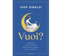 Vuoi? Esercizi per ottenere molto più di quello che ti aspetti - Sibaldi Igor