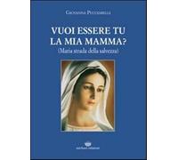 Vuoi essere tu la mia mamma? (Maria strada della salvezza) - Pucciarelli G...