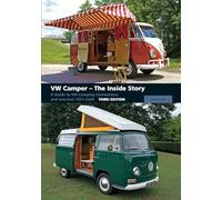 Vw Camper - the Inside Story: A Guide to Vw Camping Conversions and Interiors 1951-2020