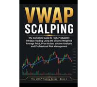 VWAP Scalping: The Complete Guide to High-Probability Intraday Trading Using the Volume Weighted Average Price, Price Action, Volume Analysis, and Professional Risk Management