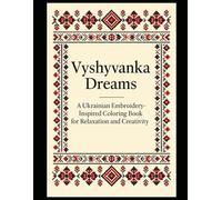 Vyshyvanka Dreams: A Ukrainian Embroidery-Inspired Coloring Book for Relaxation and Creativity1