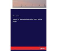 W a Adams Twenty-Six Years Reminiscences of Scotch Grouse Moors (Tascabile)