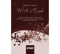 W. A. Mozart. Viaggio tra massoneria e illuminismo nella vita e nell'opera del primo antesignano della composizione pop