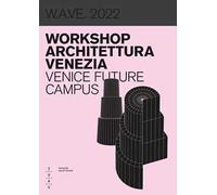 W.A.VE. 2022 Workshop architettura Venezia. Venice future campus. Ediz. bilingue