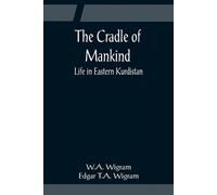 W A Wigram The Cradle of Mankind; Life in Eastern Kurdistan (Tascabile)
