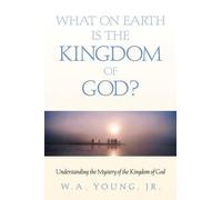 W A Young What on Earth is the Kingdom of God? (Tascabile)