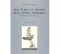 W. B. Yeats e il teatro dell'«antica memoria». Con l'antologia degli scritti teatrali