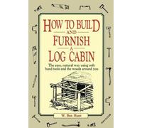 W. Ben Hunt – How to Build and Furnish a Log Cabin – The Easy, Natural Way – Tascabile (Inglese)