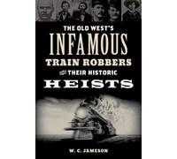 W.C. Jameson The Old West's Infamous Train Robbers and Their Histori (Tascabile)